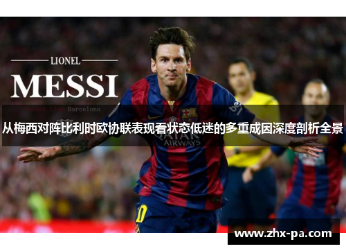 从梅西对阵比利时欧协联表现看状态低迷的多重成因深度剖析全景