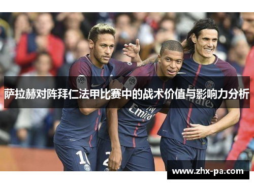 萨拉赫对阵拜仁法甲比赛中的战术价值与影响力分析