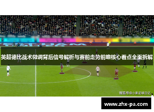 英超德比战术微调背后信号解析与赛前走势前瞻核心看点全面拆解 英超德比战术微调背后信号解析与赛前走势前瞻核心看点全面拆解