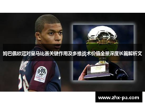 姆巴佩欧冠对皇马比赛关键作用及多维战术价值全景深度长篇解析文 姆巴佩欧冠对皇马比赛关键作用及多维战术价值全景深度长篇解析文