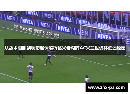 从战术限制到状态起伏解析基米希对阵AC米兰世俱杯低迷原因