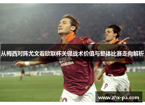 从梅西对阵尤文看欧联杯关键战术价值与整体比赛走向解析 从梅西对阵尤文看欧联杯关键战术价值与整体比赛走向解析