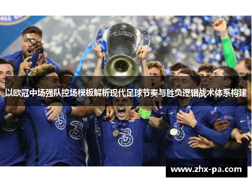 以欧冠中场强队控场模板解析现代足球节奏与胜负逻辑战术体系构建