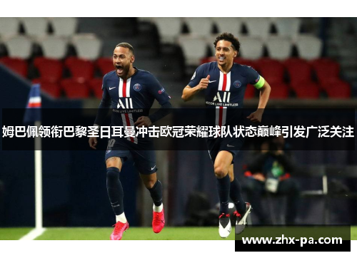 姆巴佩领衔巴黎圣日耳曼冲击欧冠荣耀球队状态巅峰引发广泛关注