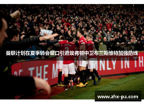 曼联计划在夏季转会窗口引进埃弗顿中卫布兰斯维特加强防线 曼联计划在夏季转会窗口引进埃弗顿中卫布兰斯维特加强防线