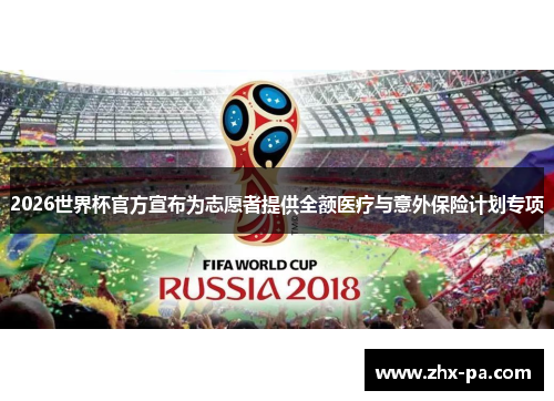 2026世界杯官方宣布为志愿者提供全额医疗与意外保险计划专项