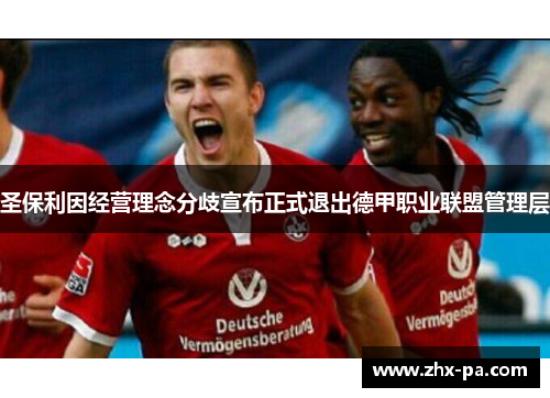圣保利因经营理念分歧宣布正式退出德甲职业联盟管理层
